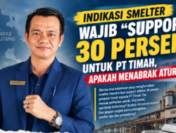 ‎Indikasi Smelter Wajib “Support” 30 Persen untuk PT Timah, Apakah Menabrak Aturan?